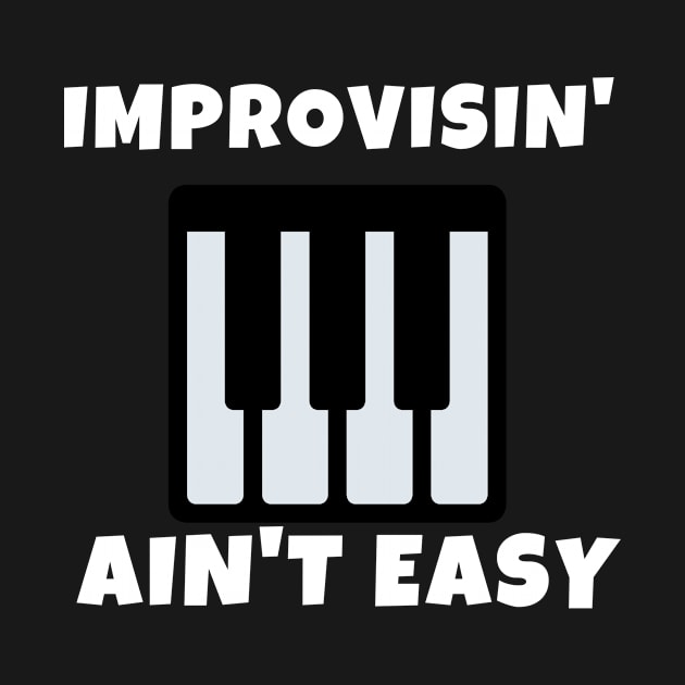 Improvising Ain't Easy Piano Music Rock Guitar Funny Musical Party Singing Dance Cute Gift Sarcastic Happy Fun Inspirational Motivational Birthday Present by EpsilonEridani