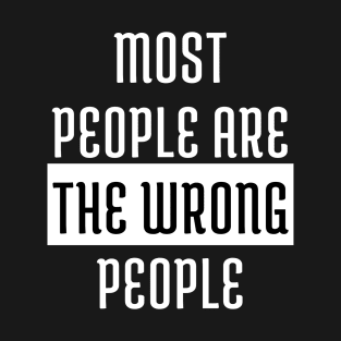 Most People Are The Wrong People T-Shirt