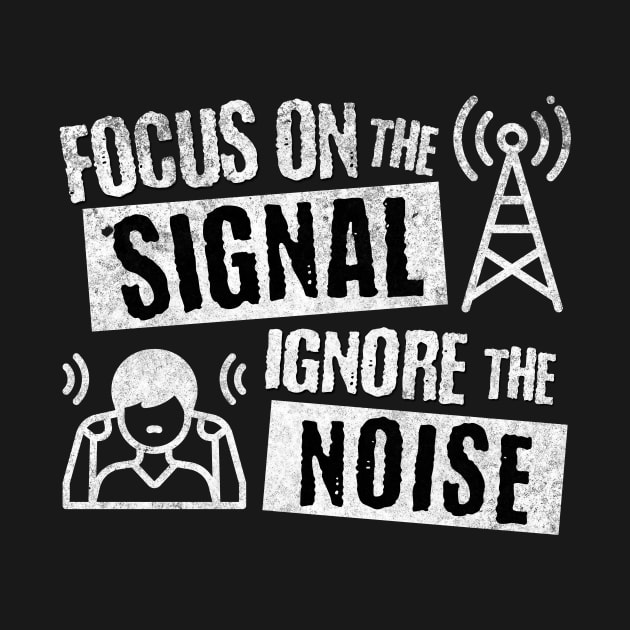 Focus on the Signal Ignore the Noise by Spark of Geniuz