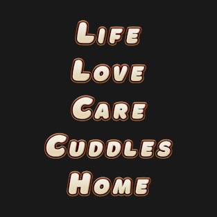 Life love care cuddles T-Shirt