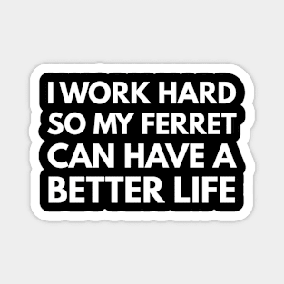 I Work Hard So My Ferret Can Have A Better Life Magnet