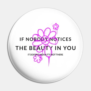 If nobody notices the beauty in you it doesnt mean its not there Pin