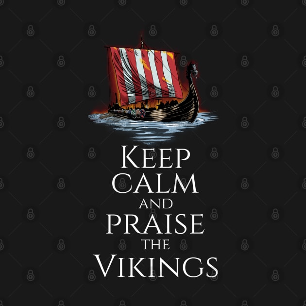 Medieval Viking Longship - Keep Calm And Praise The Vikings by Styr Designs