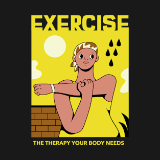 Exercise The Therapy your body needs design for fitness lovers T-Shirt