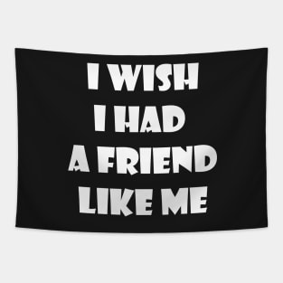 I wish I had a friend like me 2 Tapestry