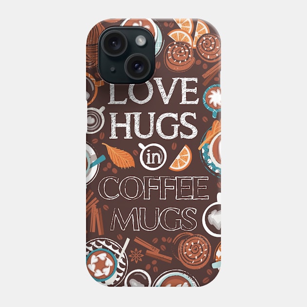 Love hugs in coffee mugs // quote // expresso brown background lagoon orange and aqua cups and plates autumn leaves delicious cinnamon buns and cakes coffee stains and beans Phone Case by SelmaCardoso
