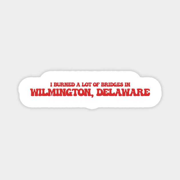 I burned a lot of bridges in Wilmington, Delaware Magnet by Curt's Shirts