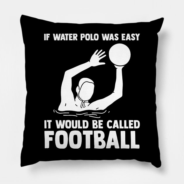 If Water Polo Was Easy It Would Be Called Football Pillow by sBag-Designs