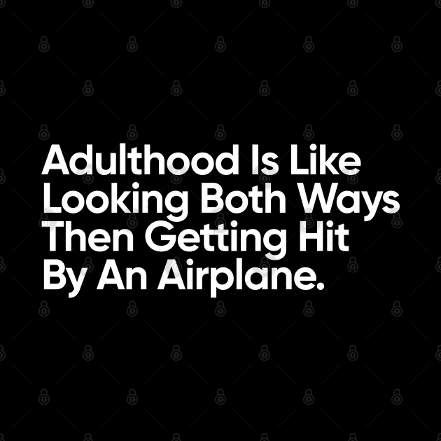 Adulthood Is Like Looking Both Ways Then Getting Hit By An Airplane. by EverGreene