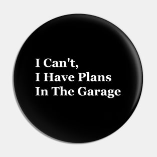 I Can't I Have Plans In The Garage Pin