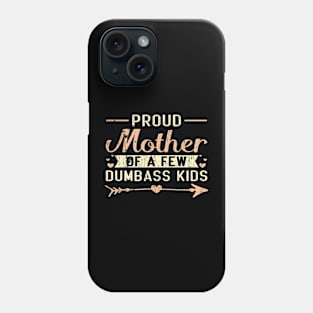 Proud Mother Of A Few Dumbass Kids Mother'S Day Phone Case