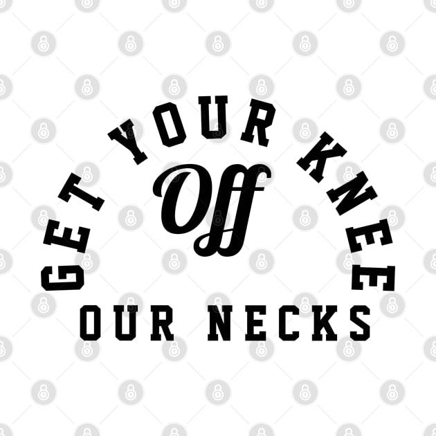 GET YOUR KNEE OFF OUR NECKS by Eldorado Store