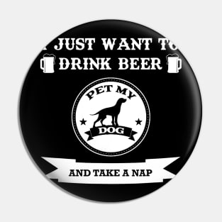 I Just Want To Drink Beer Pet My Dog And Take A Nap Pin