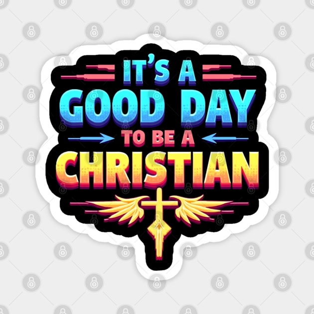 Christian Shirt – It Is a Good Day to Be a Christian Magnet by Rox