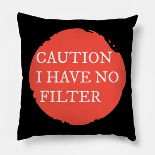 Caution I Have No Filter Pillow