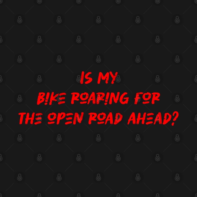 Is my bike roaring for the open road ahead - Cyclist And Motorcycling Lover by BenTee