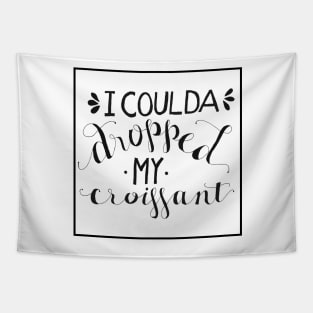 I Coulda Dropped My Croissant - Black and White Tapestry