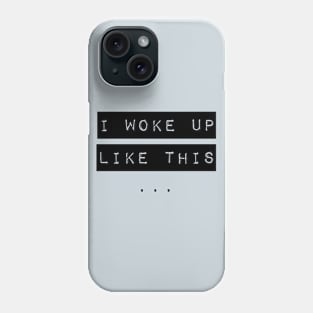 I Woke Up Like This Phone Case