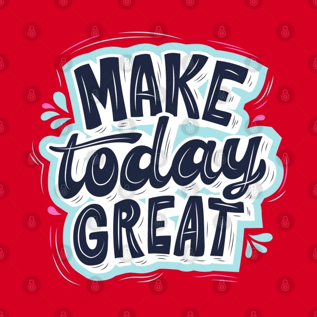 Make Today Great Design by luxeshirt