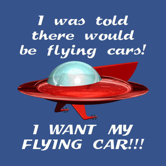 I WANT MY FLYING CAR!!! by Norwood Designs