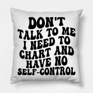 don't talk to me i need to chart and have no self-control Pillow