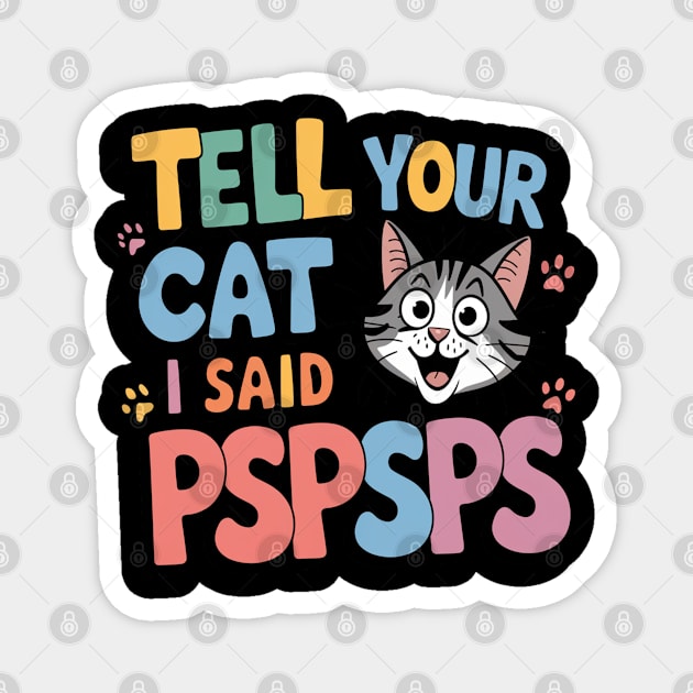 Tell Your Cat I Said Pspsps Magnet by Pixel Threads 