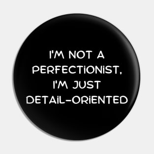 I'm not a perfectionist, I'm just detail-oriented Pin