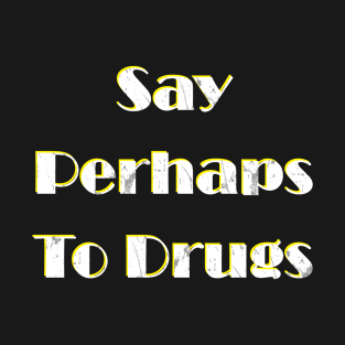 Say Perhaps To Drugs T-Shirt