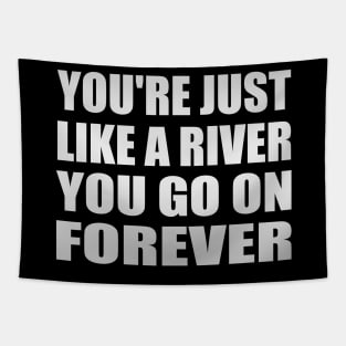You're just like a river You go on forever Tapestry