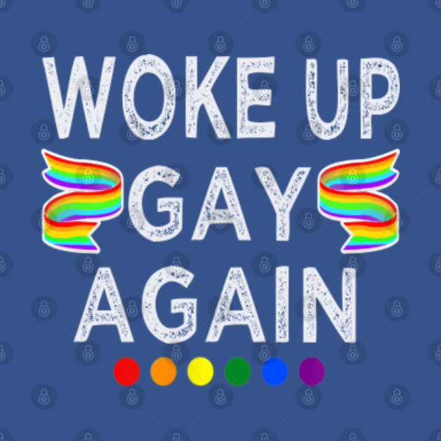 woke up gay again lgbt - Lgbtq - T-Shirt