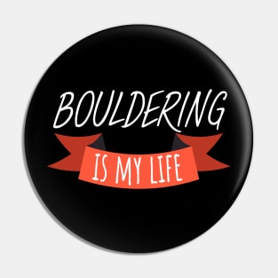 Bouldering is my life Pin