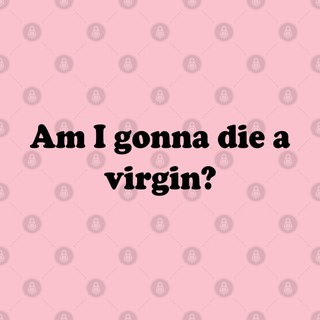 am i gonna die a virgin by mdr design