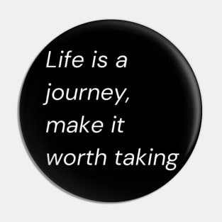 "Life is a journey, make it worth taking" Pin