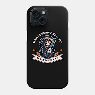 What Doesn't Kill You Disappoints Me Phone Case