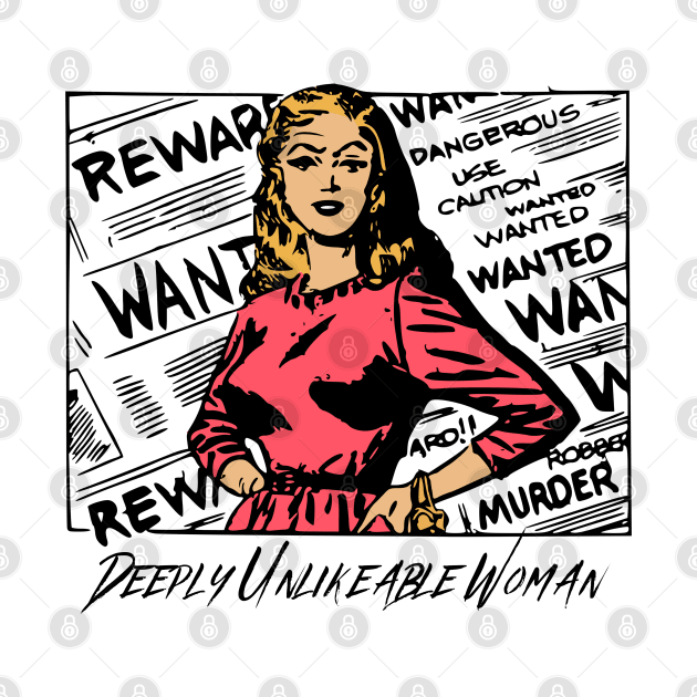 Deeply Unlikeable Woman - Funny Vintage Feminist by TopKnotDesign