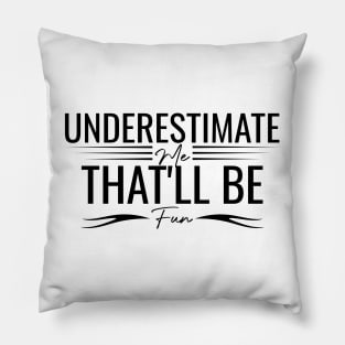 humorous Underestimate Me That'll Be Fun positive cool wisdom confidence Pillow