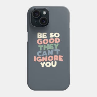 Be So Good They Can't Ignore You in grey peach green and blue Phone Case