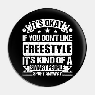 It's Okay If You Don't Like Freestyle It's Kind Of A Smart People Sports Anyway Freestyle Lover Pin