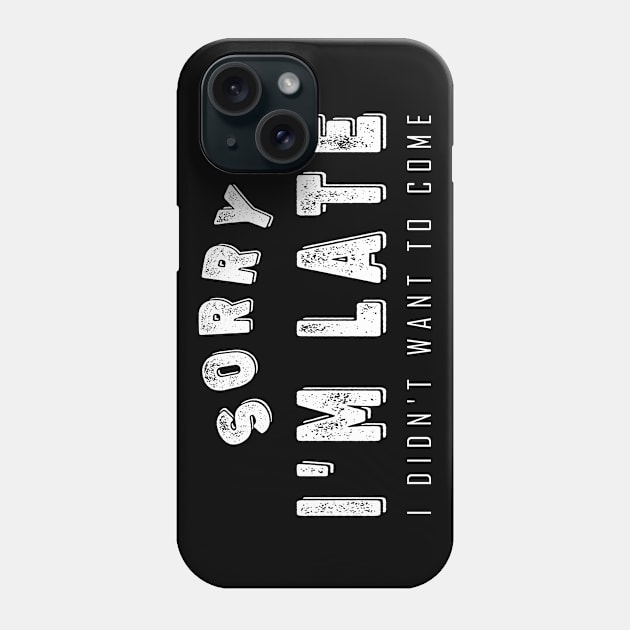 Sorry I'm Late I Didn't Want to Come Phone Case by BeDesignerWorld