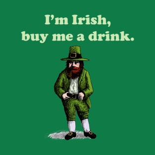 I'm Irish, buy me a drink. T-Shirt