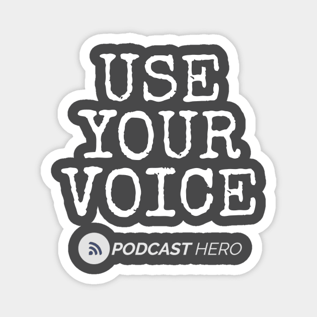 USE YOUR VOICE Magnet by Podcast Hero