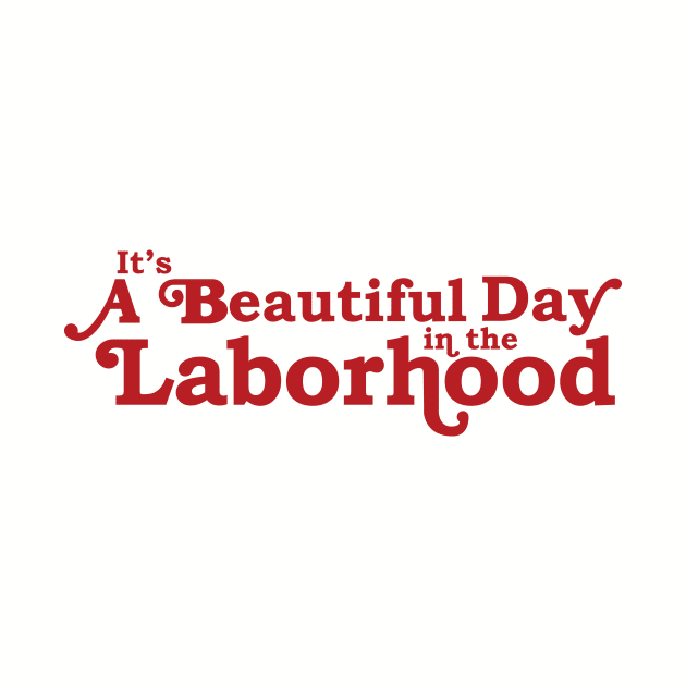 It's a Beautiful Day in the Laborhood by midwifesmarket