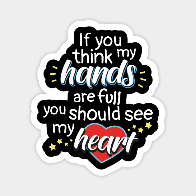 If You Think My Hands Are Full You Should See My Heart Magnet by psiloveyou