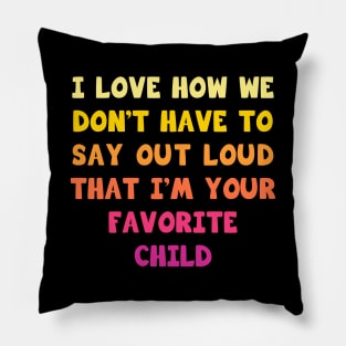 I love how we don’t have to say out loud that I’m your favorite child Pillow