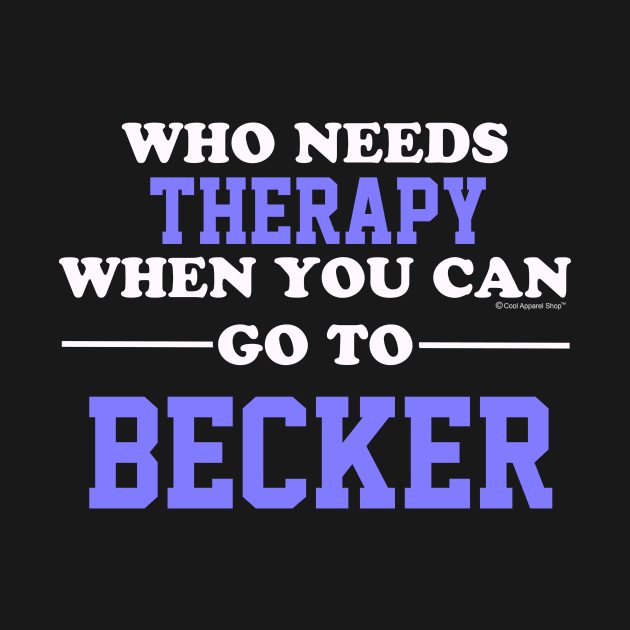 Who Needs Therapy When You Can Go To Becker by CoolApparelShop