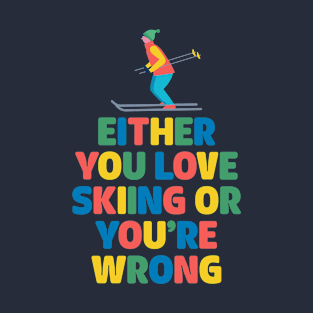 Either You Love Skiing or You're Wrong T-Shirt