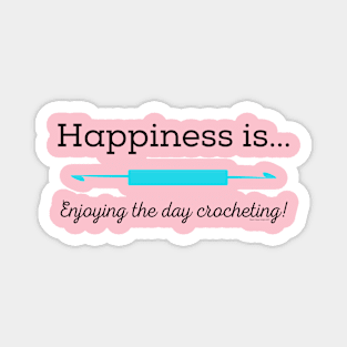 Happiness is enjoying the day Crocheting! Magnet