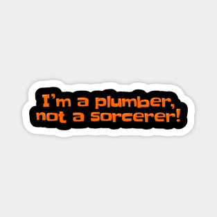 Plumbing Realism I'm a Plumber Not a Sorcerer Magnet