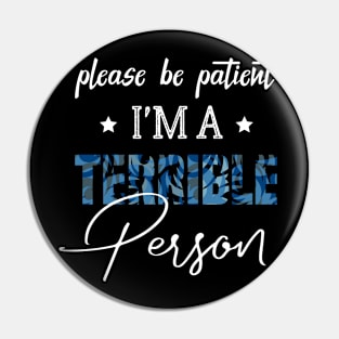 Please Be Patient I'm A Terrible Person - Funny Sarcastic Saying - Family Joke Pin