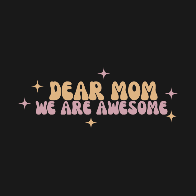 Dear mom we are awesome by manandi1